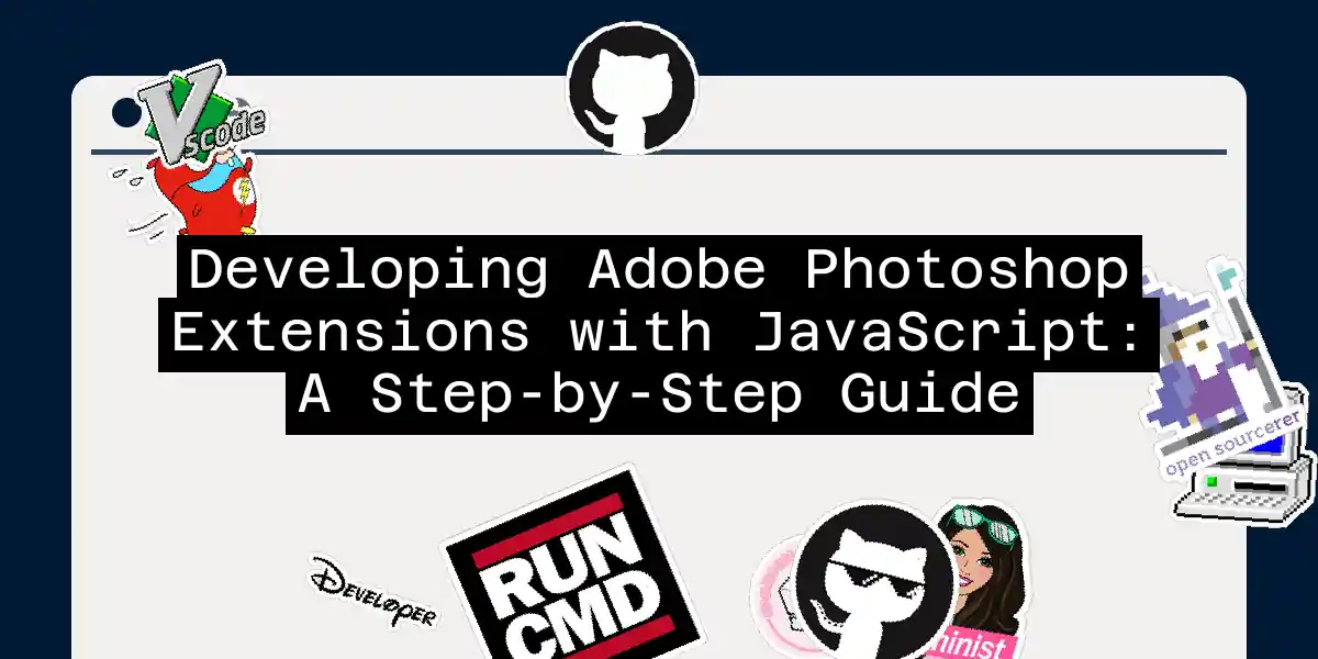 Developing Adobe Photoshop Extensions with JavaScript: A Step-by-Step Guide