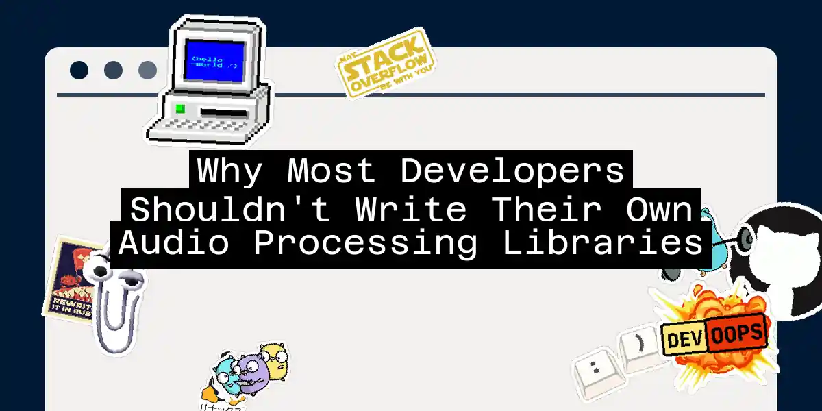 Why Most Developers Shouldn't Write Their Own Audio Processing Libraries