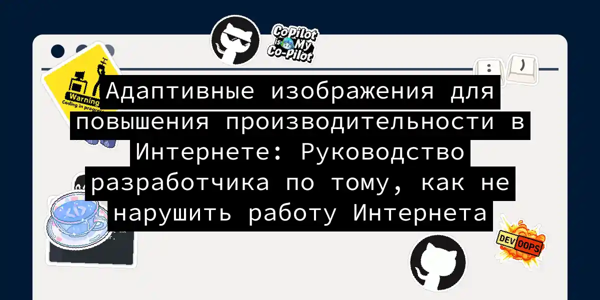 Адаптивные изображения для повышения производительности в Интернете: Руководство разработчика по тому, как не нарушить работу Интернета