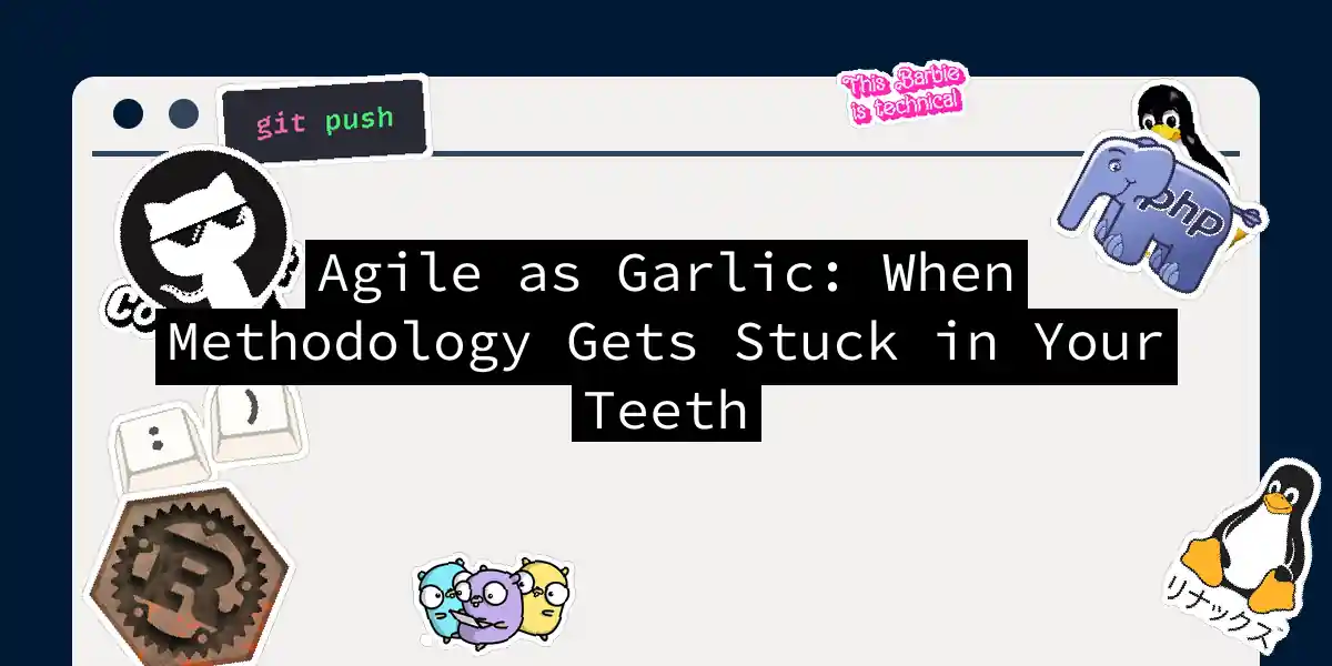 Agile as Garlic: When Methodology Gets Stuck in Your Teeth