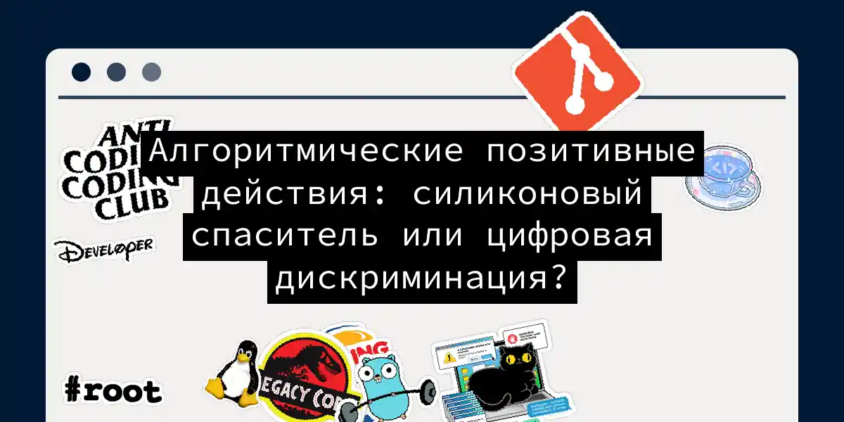 Алгоритмические позитивные действия: силиконовый спаситель или цифровая дискриминация?