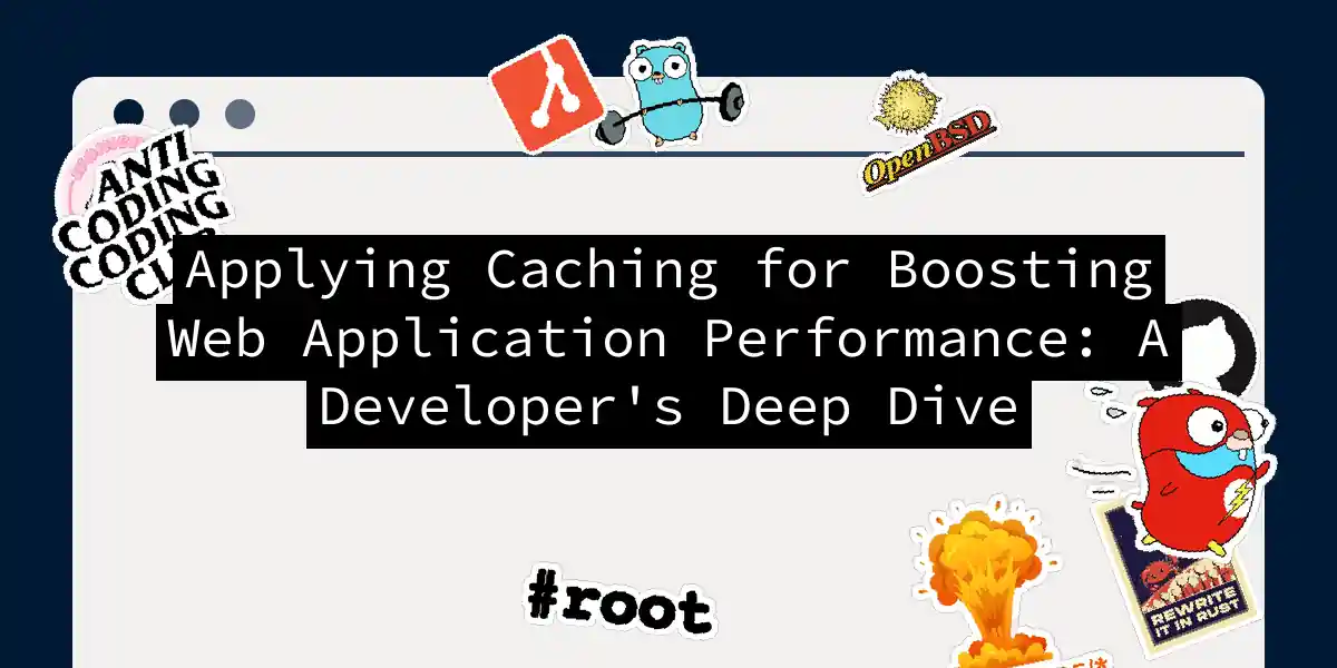 Applying Caching for Boosting Web Application Performance: A Developer's Deep Dive