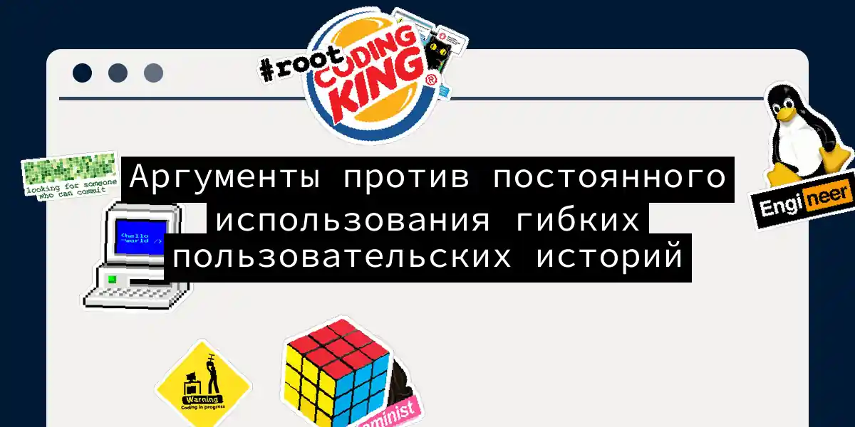 Аргументы против постоянного использования гибких пользовательских историй