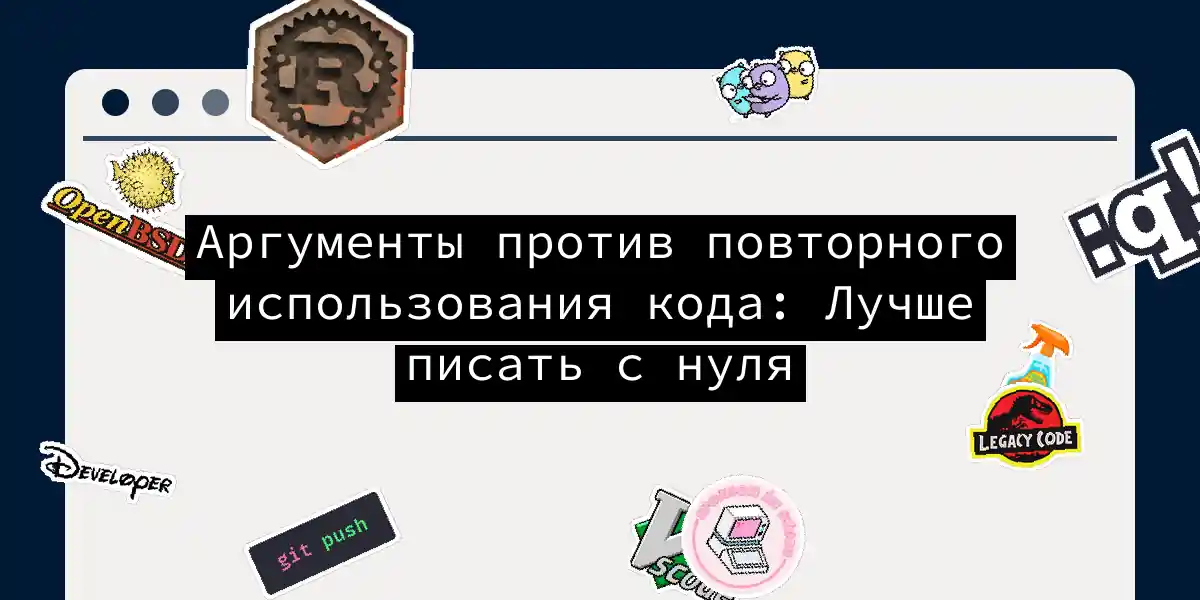 Аргументы против повторного использования кода: Лучше писать с нуля