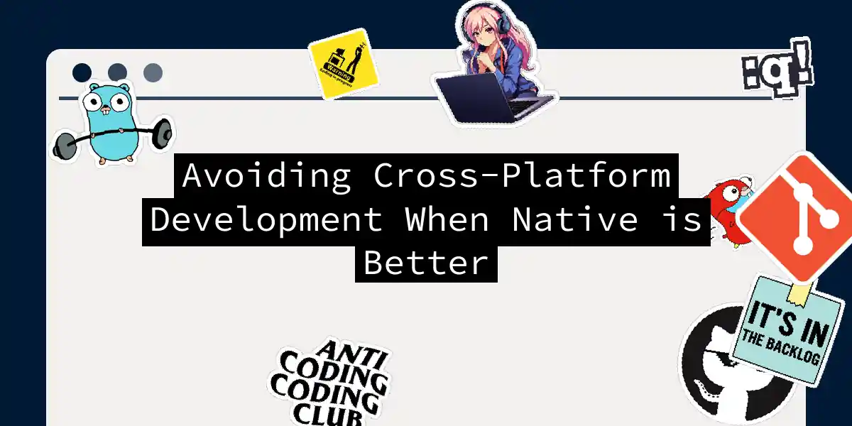 Avoiding Cross-Platform Development When Native is Better