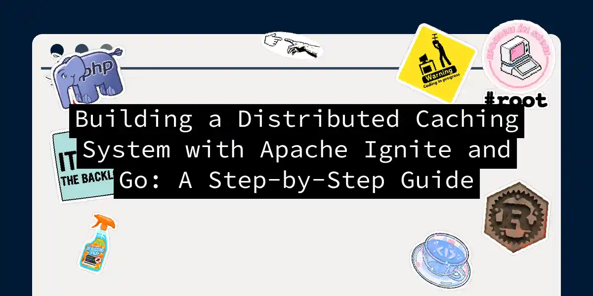 Building a Distributed Caching System with Apache Ignite and Go: A Step-by-Step Guide