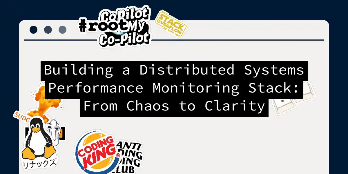 Building a Distributed Systems Performance Monitoring Stack: From Chaos to Clarity