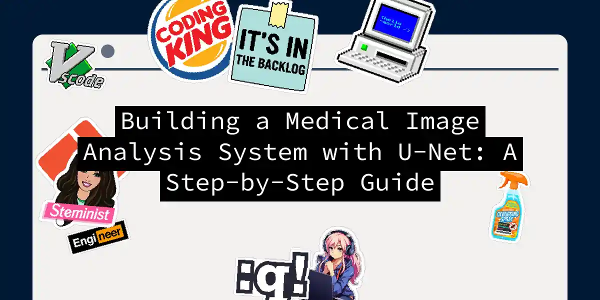 Building a Medical Image Analysis System with U-Net: A Step-by-Step Guide