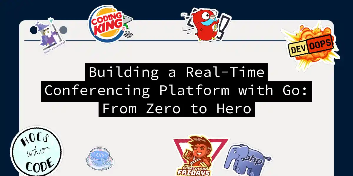 Building a Real-Time Conferencing Platform with Go: From Zero to Hero