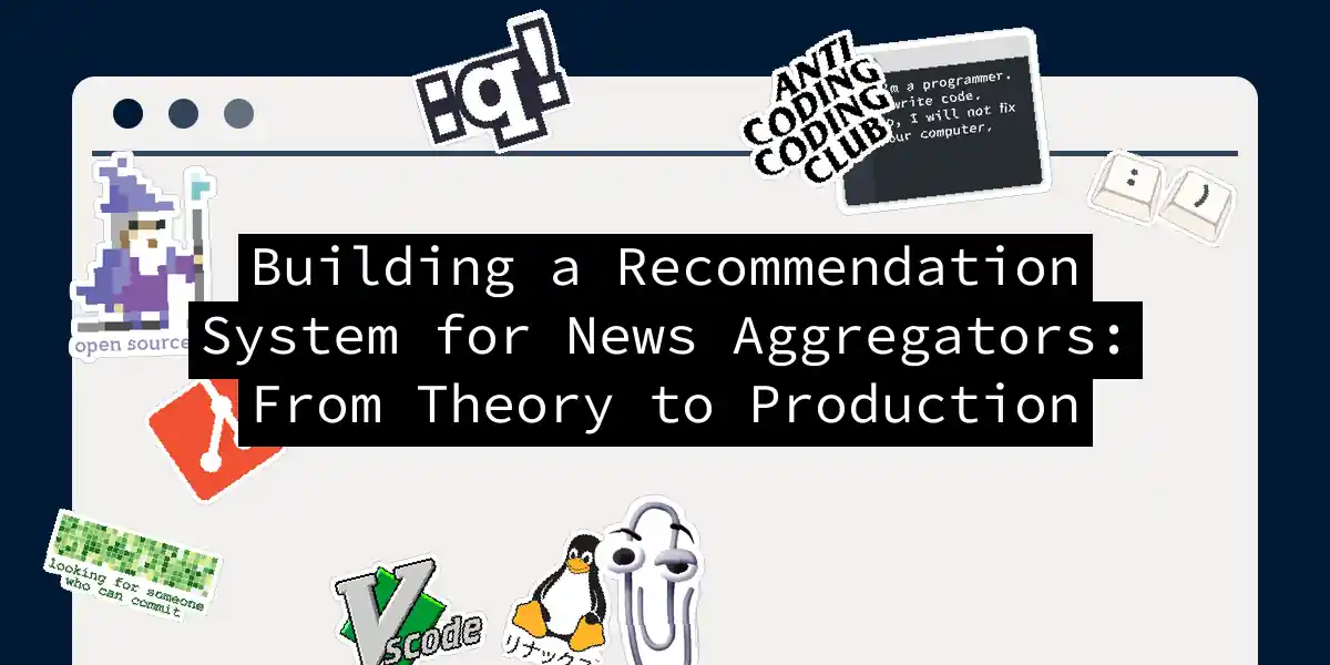 Building a Recommendation System for News Aggregators: From Theory to Production