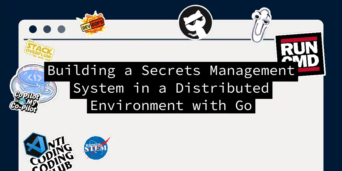 Building a Secrets Management System in a Distributed Environment with Go