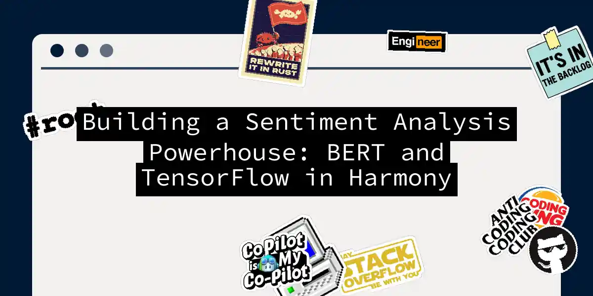 Building a Sentiment Analysis Powerhouse: BERT and TensorFlow in Harmony