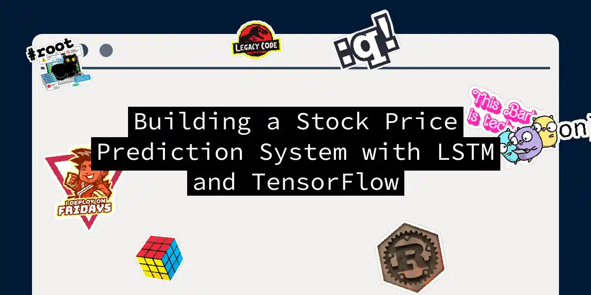 Building a Stock Price Prediction System with LSTM and TensorFlow
