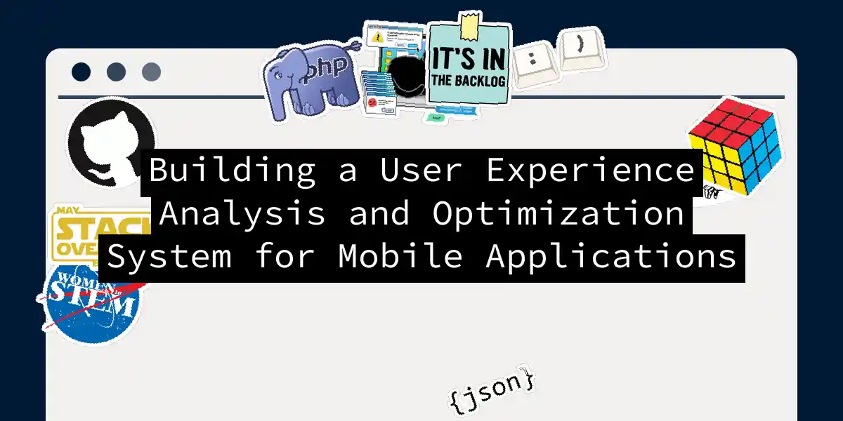 Building a User Experience Analysis and Optimization System for Mobile Applications