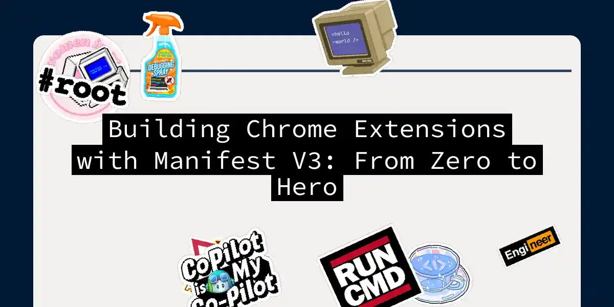 Building Chrome Extensions with Manifest V3: From Zero to Hero