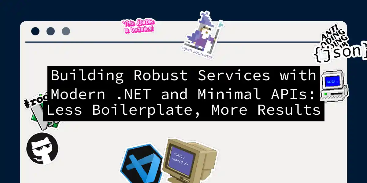 Building Robust Services with Modern .NET and Minimal APIs: Less Boilerplate, More Results