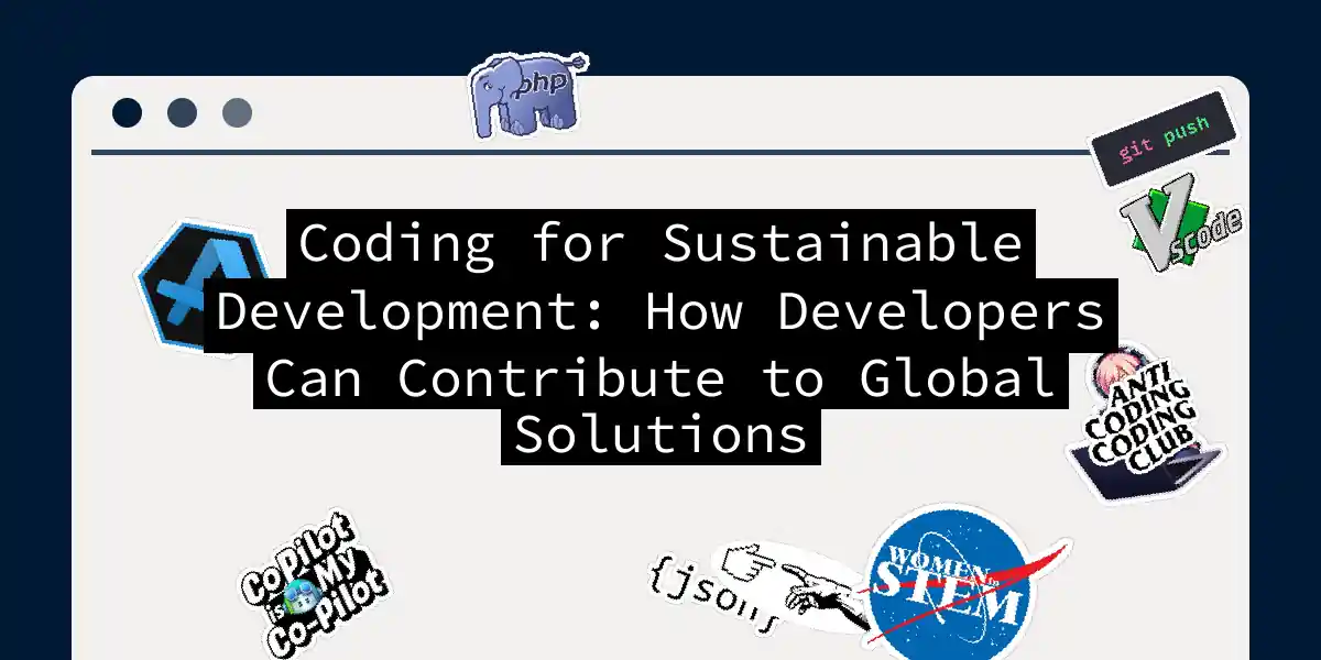 Coding for Sustainable Development: How Developers Can Contribute to Global Solutions