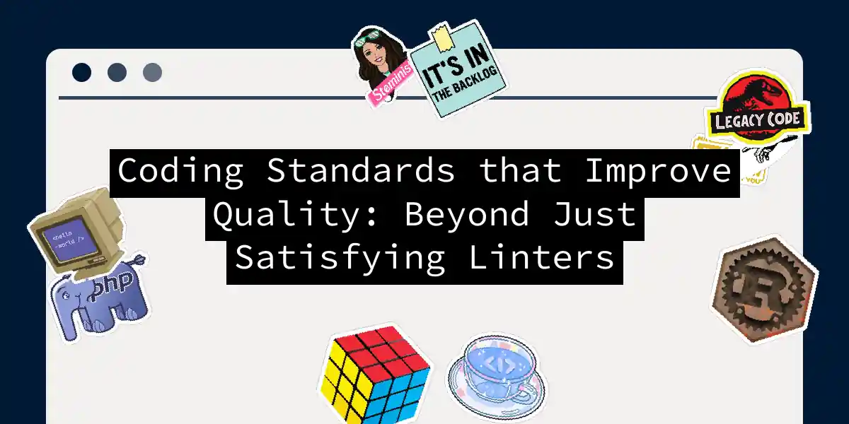 Coding Standards that Improve Quality: Beyond Just Satisfying Linters