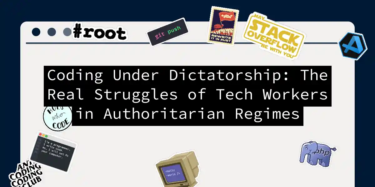 Coding Under Dictatorship: The Real Struggles of Tech Workers in Authoritarian Regimes