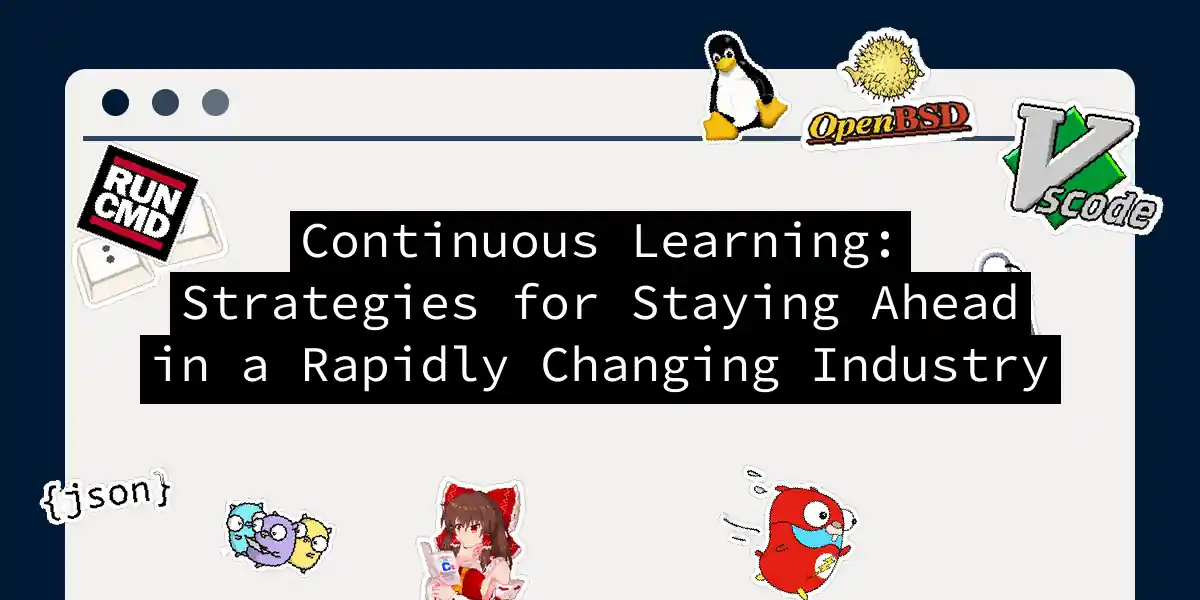 Continuous Learning: Strategies for Staying Ahead in a Rapidly Changing Industry