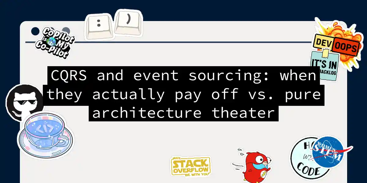 CQRS and event sourcing: when they actually pay off vs. pure architecture theater