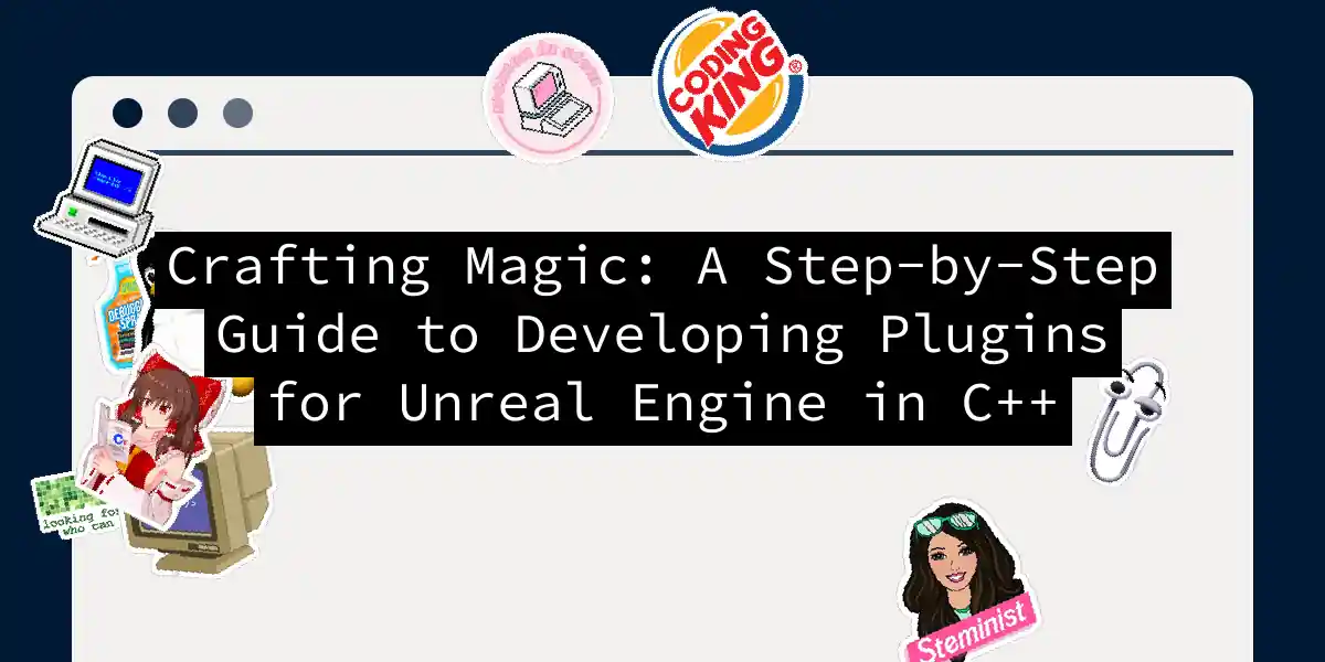 Crafting Magic: A Step-by-Step Guide to Developing Plugins for Unreal Engine in C++