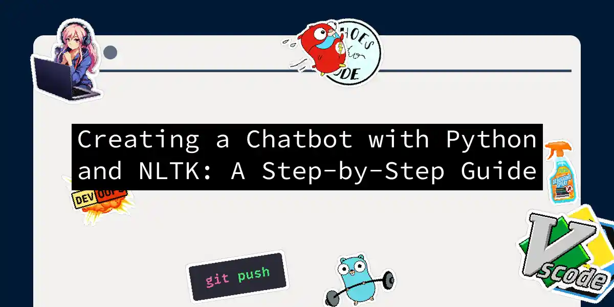 Creating a Chatbot with Python and NLTK: A Step-by-Step Guide