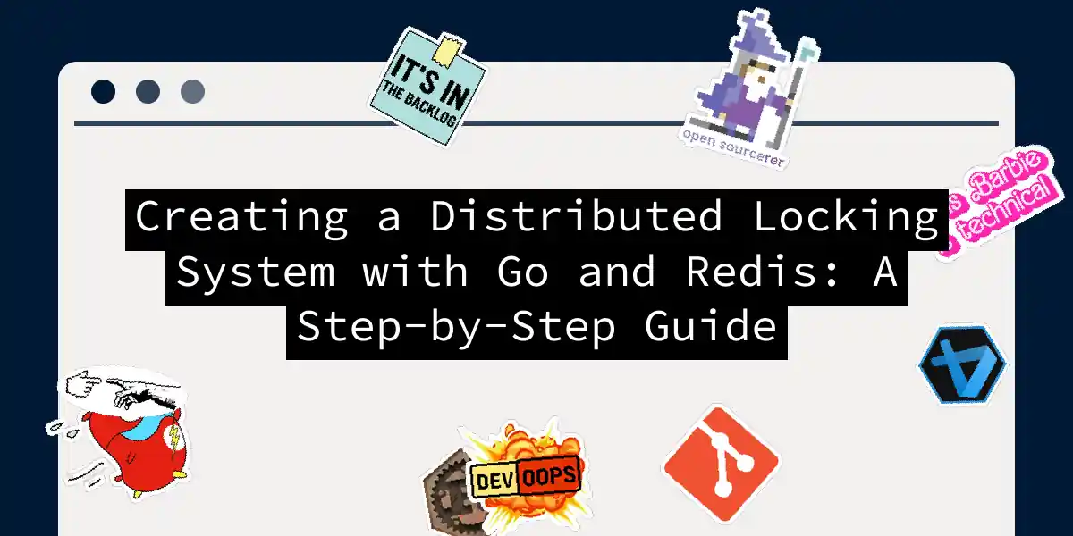 Creating a Distributed Locking System with Go and Redis: A Step-by-Step Guide