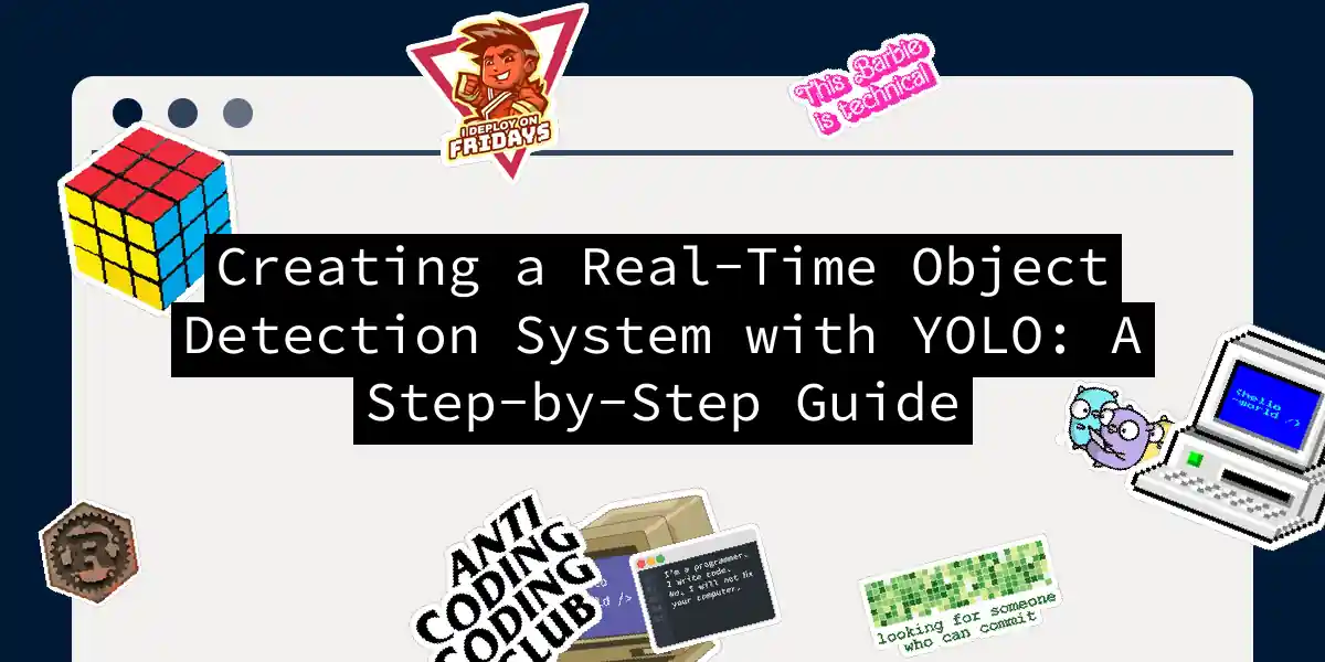 Creating a Real-Time Object Detection System with YOLO: A Step-by-Step Guide