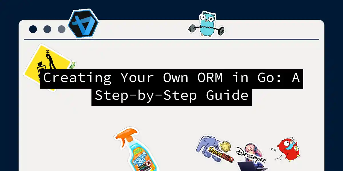 Creating Your Own ORM in Go: A Step-by-Step Guide