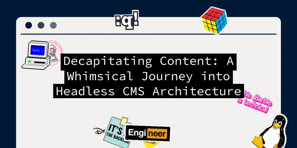 Decapitating Content: A Whimsical Journey into Headless CMS Architecture