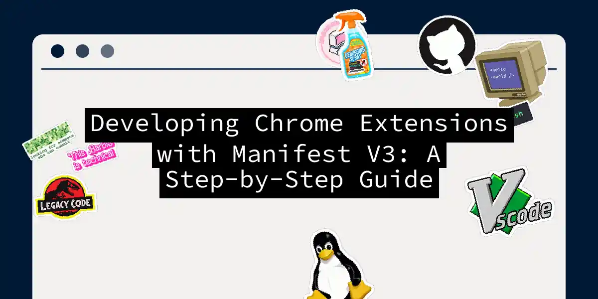 Developing Chrome Extensions with Manifest V3: A Step-by-Step Guide