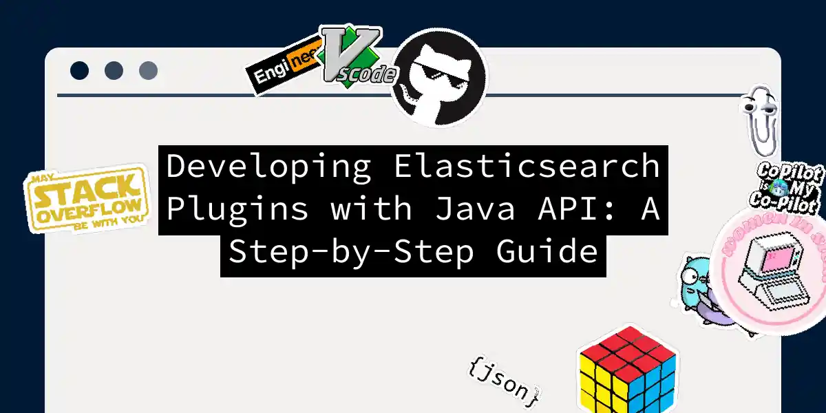 Developing Elasticsearch Plugins with Java API: A Step-by-Step Guide