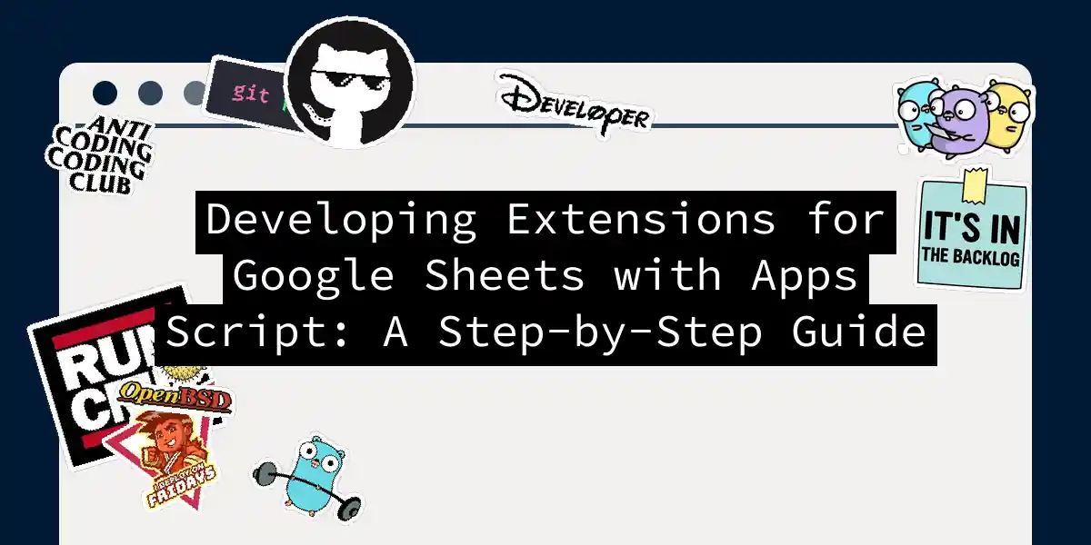 Developing Extensions for Google Sheets with Apps Script: A Step-by-Step Guide