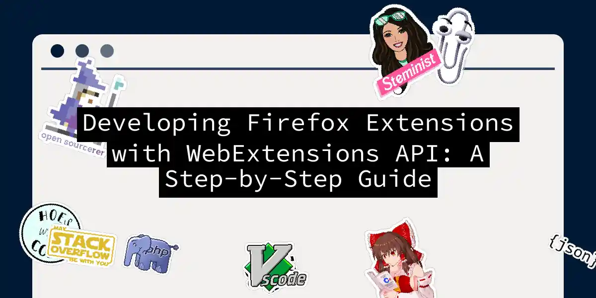 Developing Firefox Extensions with WebExtensions API: A Step-by-Step Guide