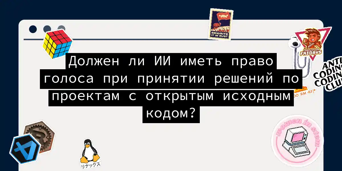 Должен ли ИИ иметь право голоса при принятии решений по проектам с открытым исходным кодом?