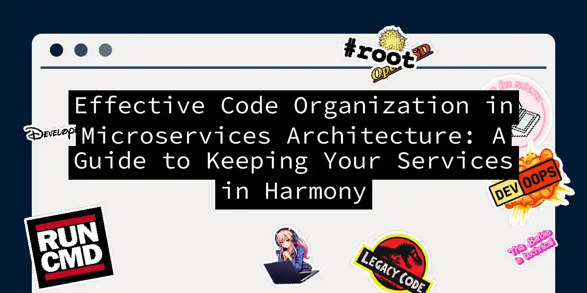 Effective Code Organization in Microservices Architecture: A Guide to Keeping Your Services in Harmony