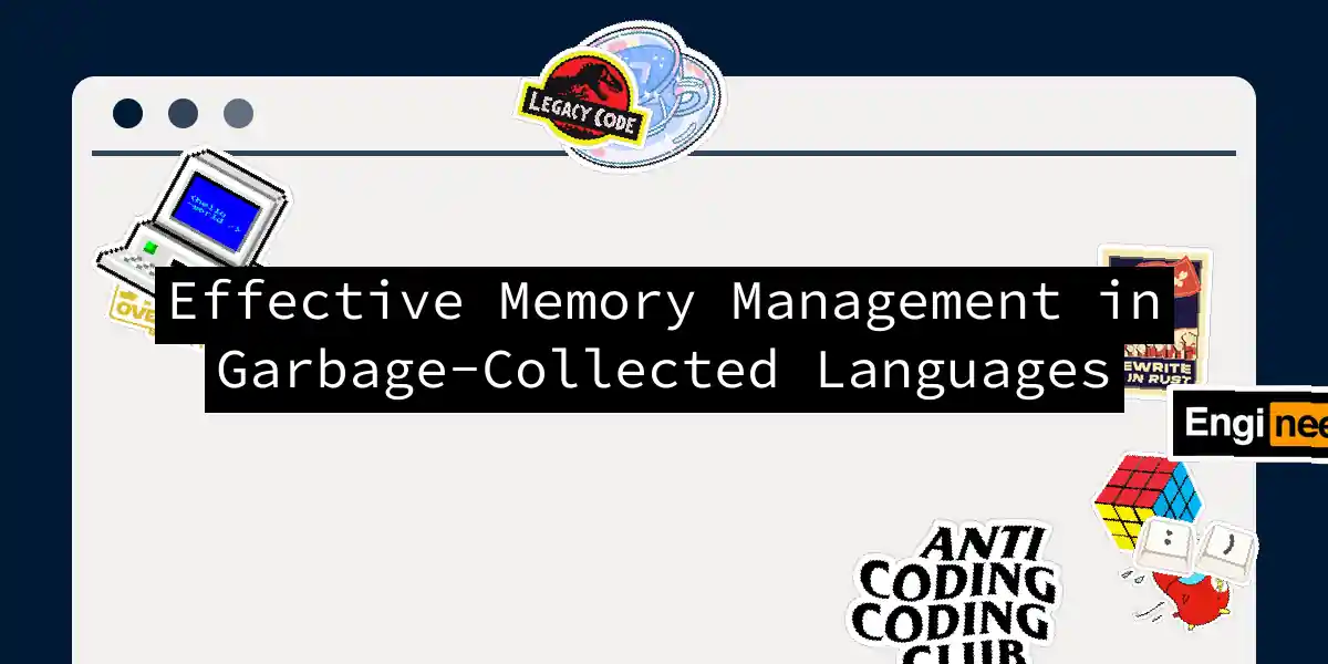 Effective Memory Management in Garbage-Collected Languages