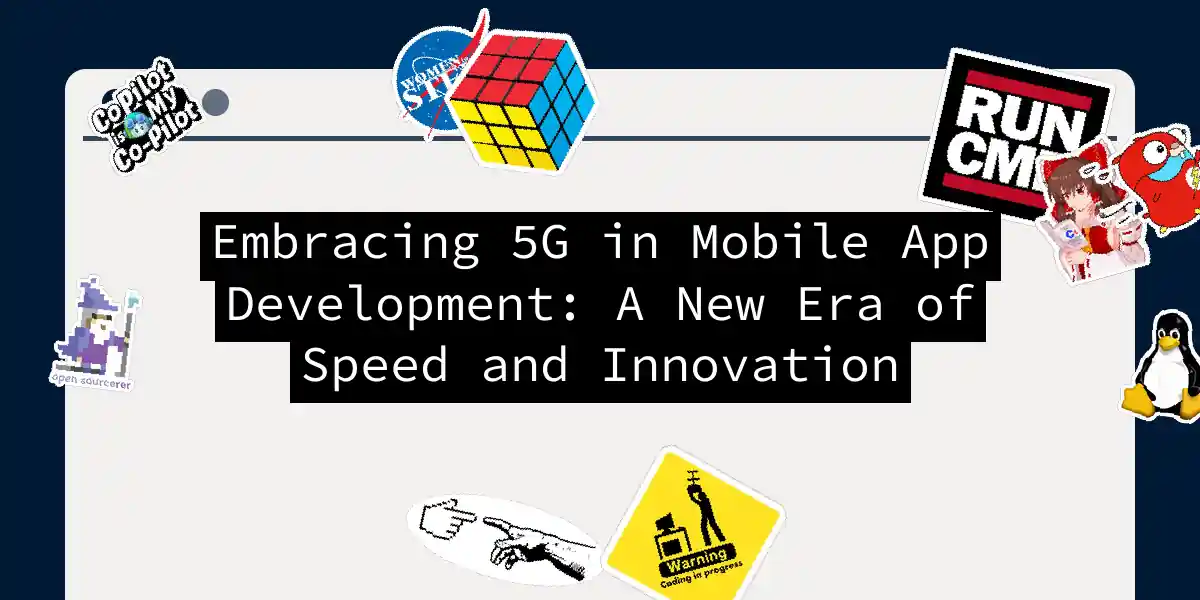 Embracing 5G in Mobile App Development: A New Era of Speed and Innovation