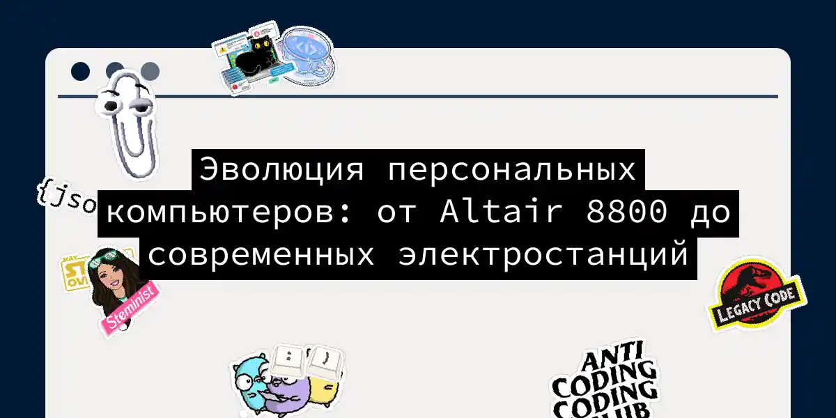 Эволюция персональных компьютеров: от Altair 8800 до современных электростанций