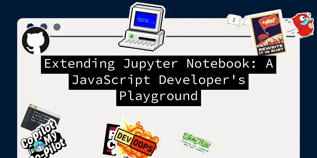 Extending Jupyter Notebook: A JavaScript Developer's Playground