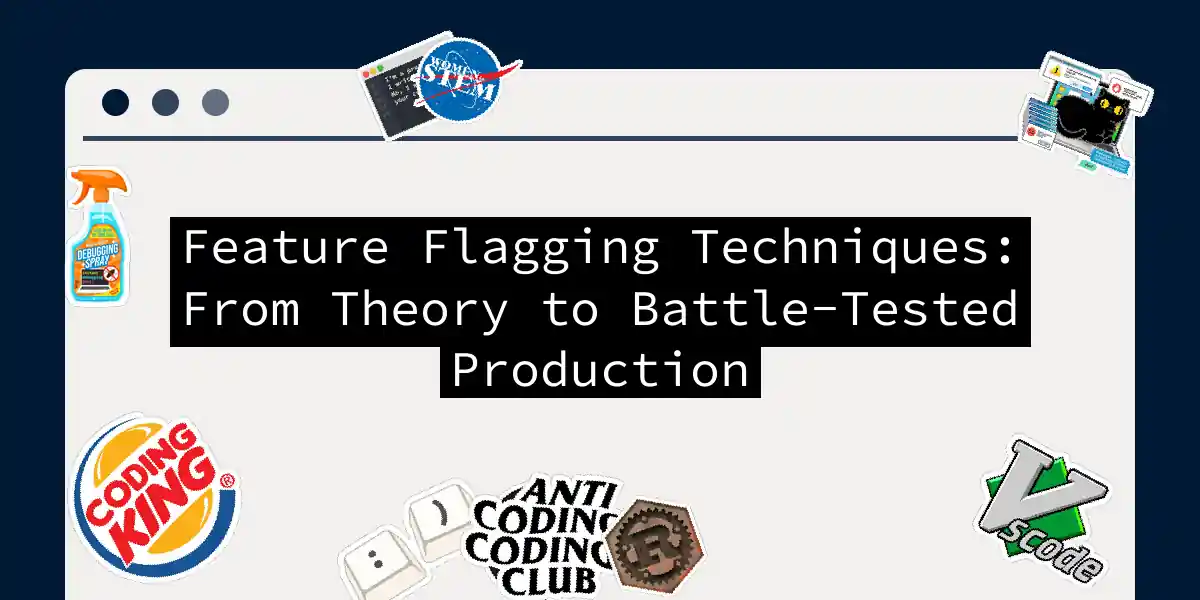 Feature Flagging Techniques: From Theory to Battle-Tested Production