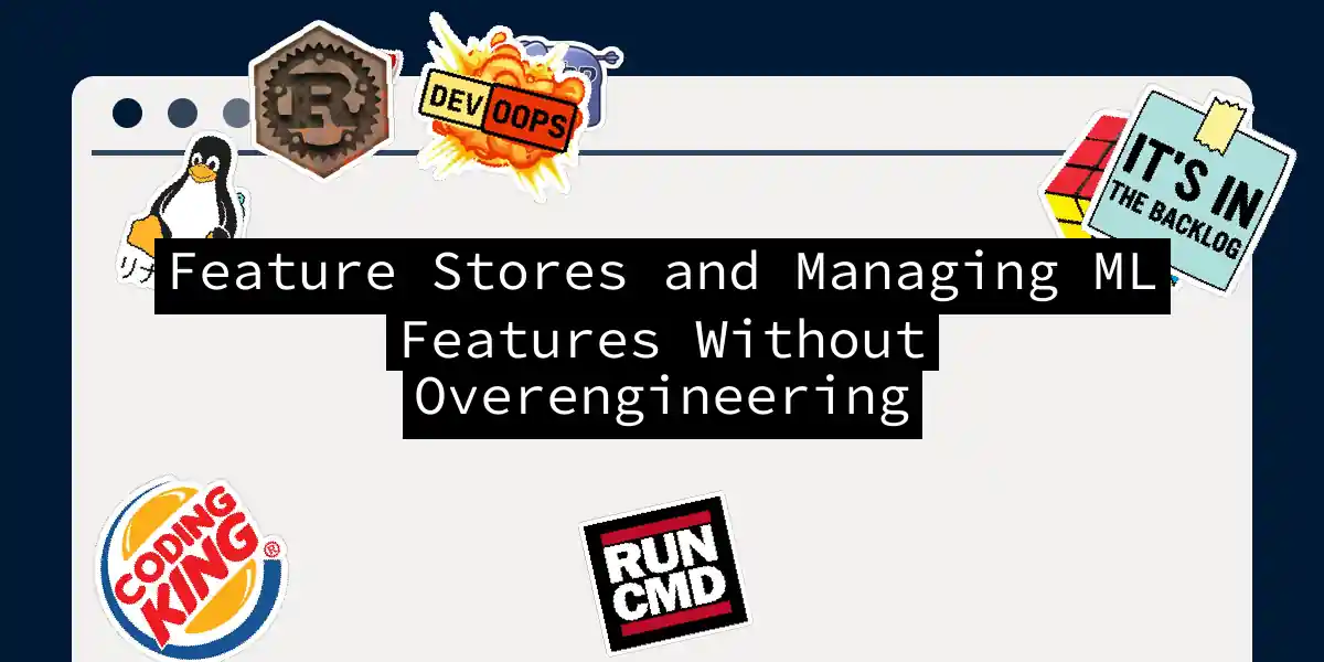 Feature Stores and Managing ML Features Without Overengineering