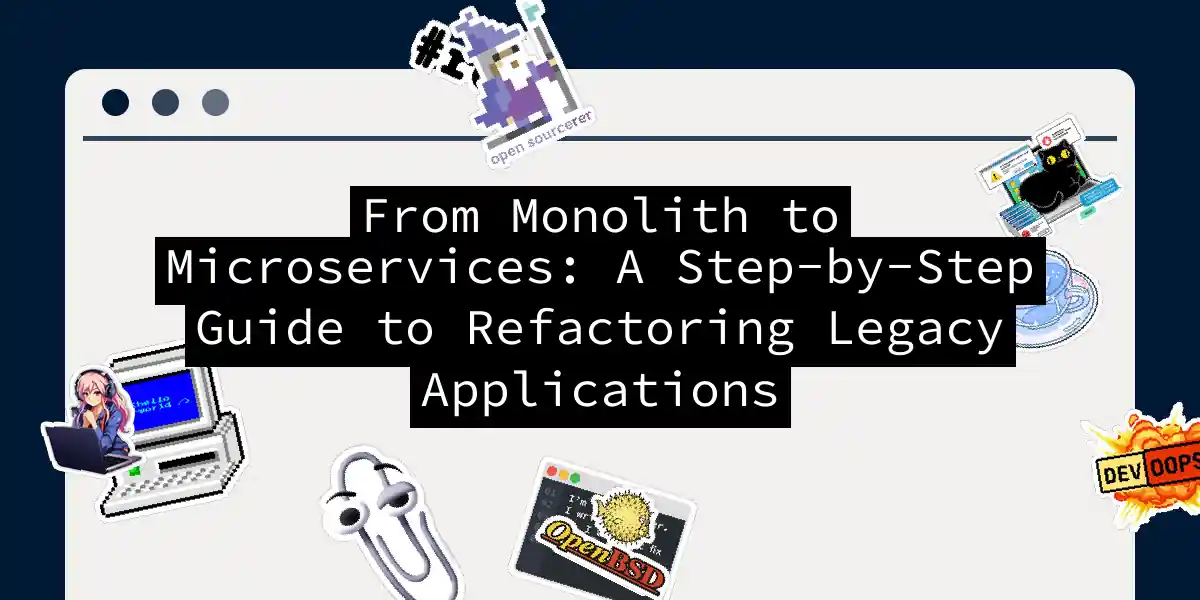 From Monolith to Microservices: A Step-by-Step Guide to Refactoring Legacy Applications