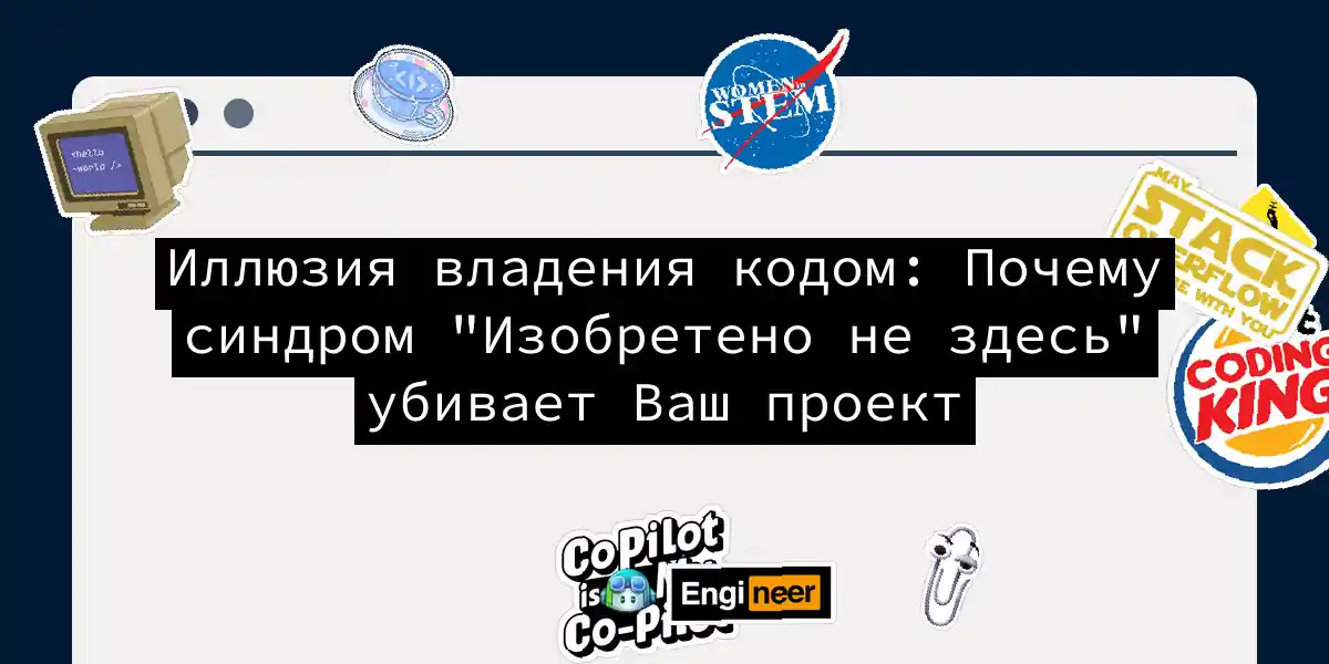 Иллюзия владения кодом: Почему синдром 'Изобретено не здесь' убивает Ваш проект