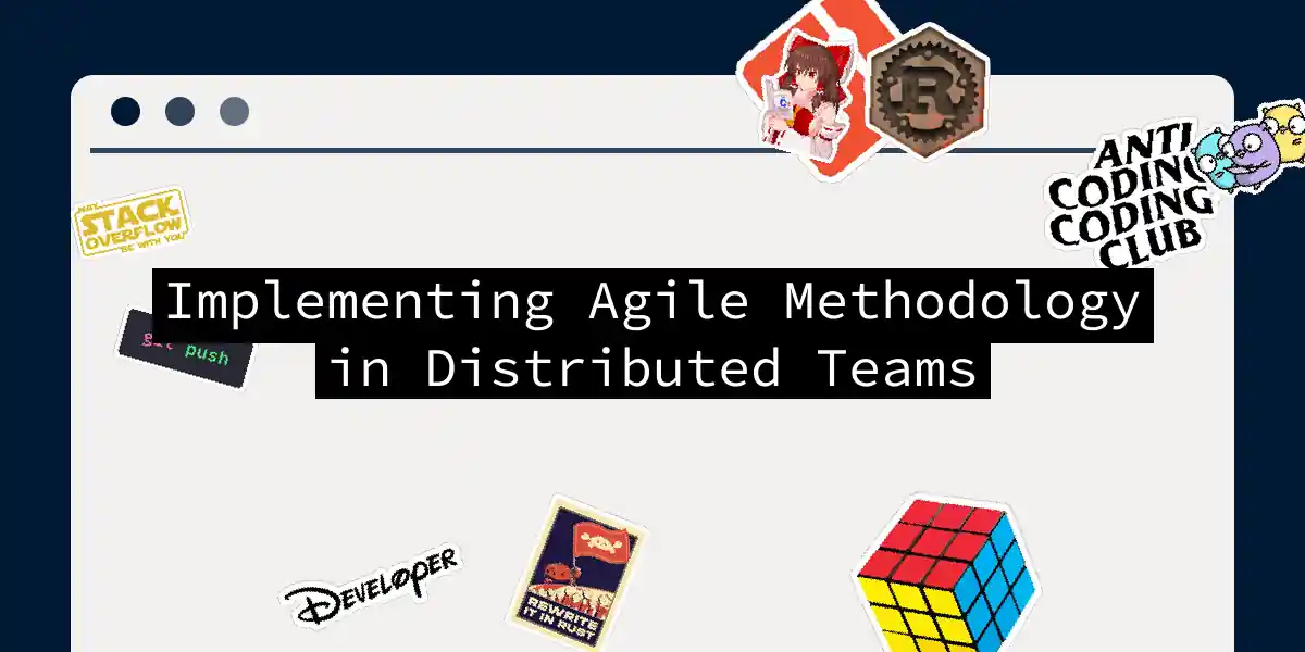 Implementing Agile Methodology in Distributed Teams