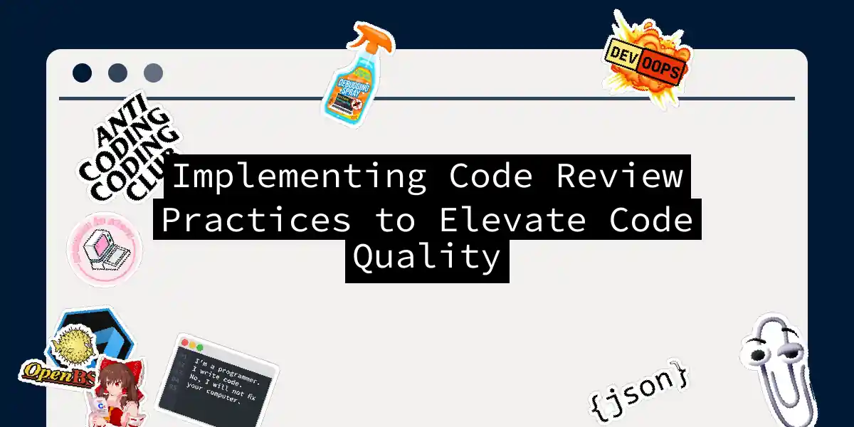 Implementing Code Review Practices to Elevate Code Quality