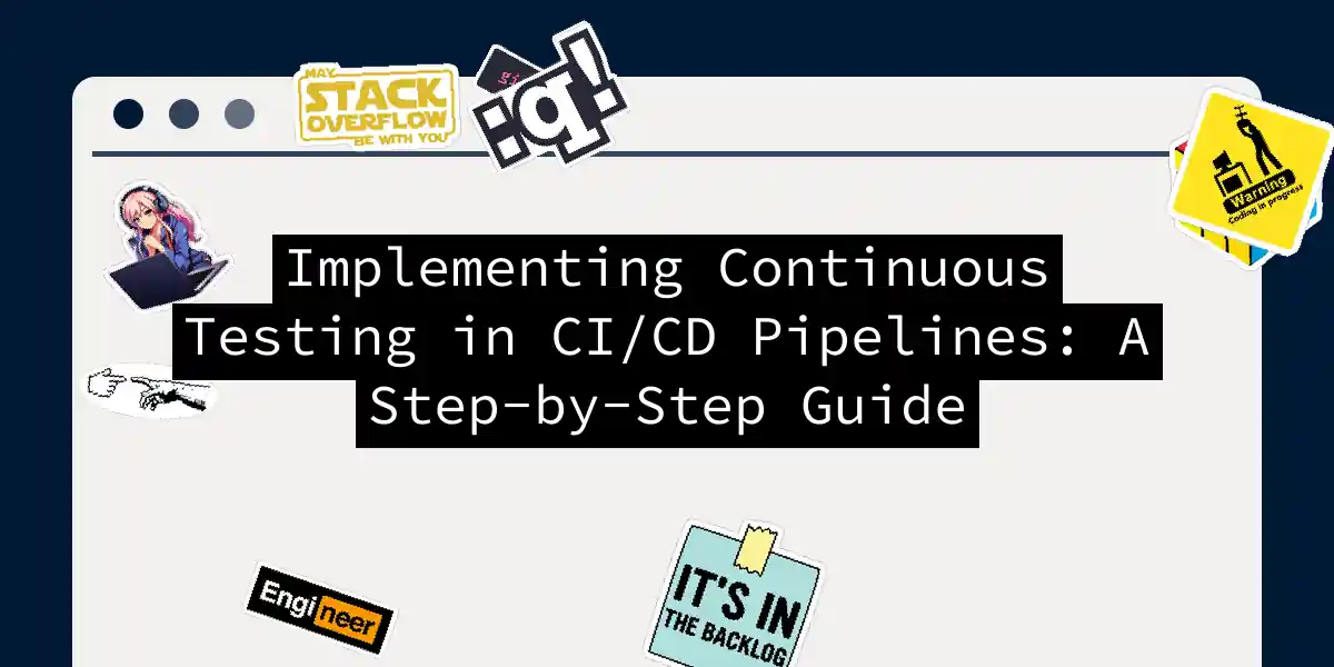 Implementing Continuous Testing in CI/CD Pipelines: A Step-by-Step Guide