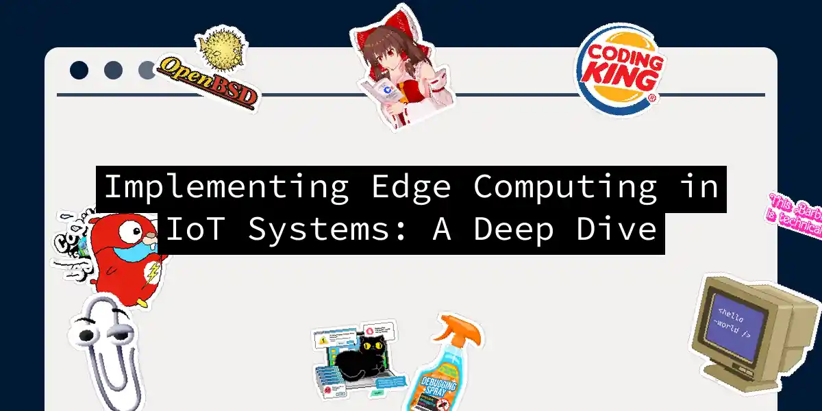 Implementing Edge Computing in IoT Systems: A Deep Dive