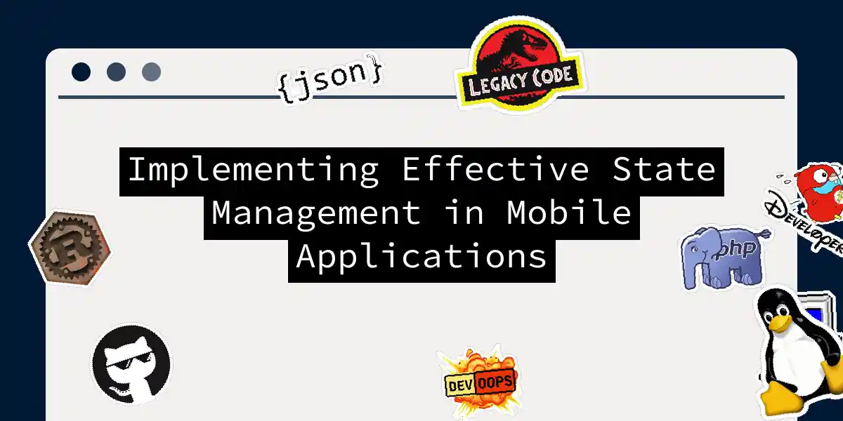 Implementing Effective State Management in Mobile Applications